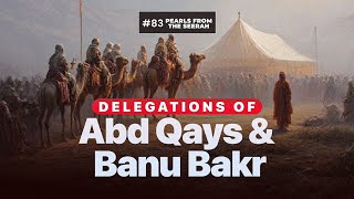 Pearls from the Seerah (83): Delegations of Abd Qays & Banu Bakr