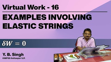 Virtual Work 16 - EXAMPLES INVOLVING ELASTIC STRINGS | Y.B. Singh, KNIPSS Sultanpur