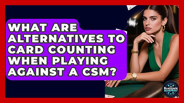 What Are Alternatives To Card Counting When Playing Against A CSM? - The Blackjack Blueprint