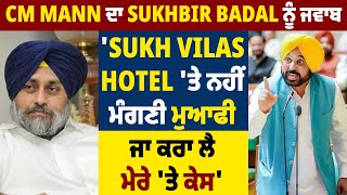 CM Mann ਦਾ Sukhbir Badal ਨੂੰ ਜਵਾਬ 'Sukh Vilas Hotel 'ਤੇ ਨਹੀਂ ਮੰਗਣੀ ਮੁਆਫੀ, ਜਾ ਕਰਾ ਲੈ ਮੇਰੇ 'ਤੇ ਕੇਸ'