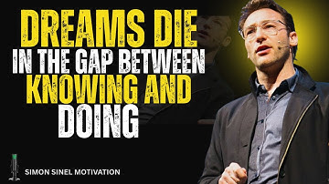 THE GAP BETWEEN KNOWING AND DOING IS WHERE MOST DREAMS DISAPPEAR | Simon Sinek