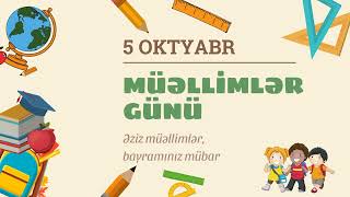 5 Oktyabr Müəllimlər Günü. Əziz Müəllimlər, Bayramınız Mübarək. Sizi Təbrik Edirik.
