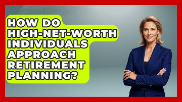 How Do High-Net-Worth Individuals Approach Retirement Planning? | Wealth Advisor Success Hub News
