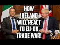 How Ireland Might React In UK EU Post Brexit Trade War!