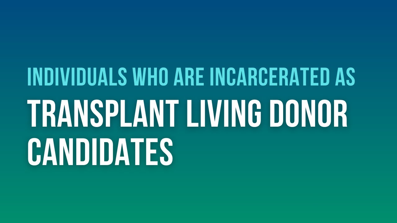 Individuals Who are Incarcerated as Transplant Living Donor Candidates: Considerations