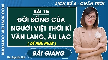 Lịch sử Lớp 6 Bài 15: Đời sống của người Việt thời kì Văn Lang, Âu Lạc | Chân trời sáng tạo