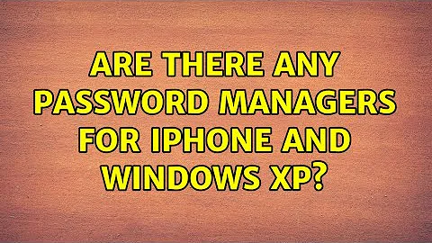 Are there any password managers for iPhone and Windows XP? (8 Solutions!!)