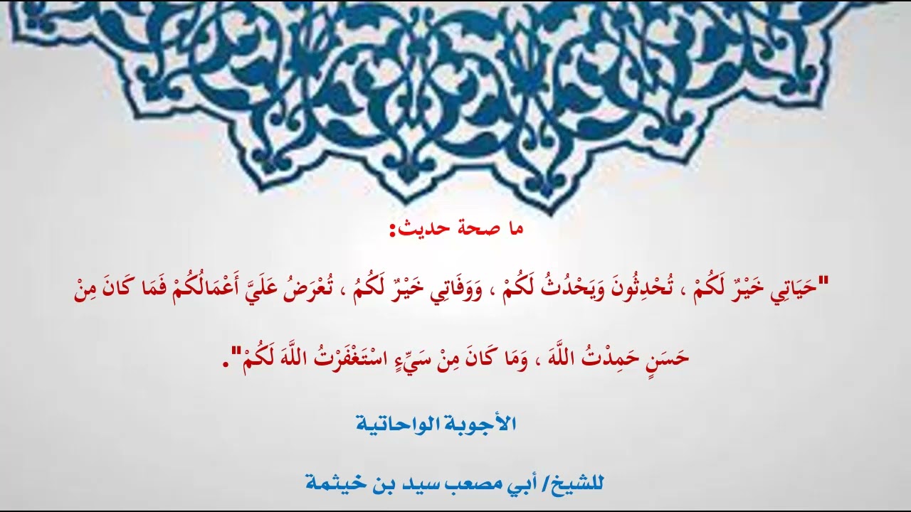 (الجواب 405) ما صحة حديث حياتي خير لكم ومماتي خير لكم تعرض علي أعمالكم فما كان من حسن حمدت الله