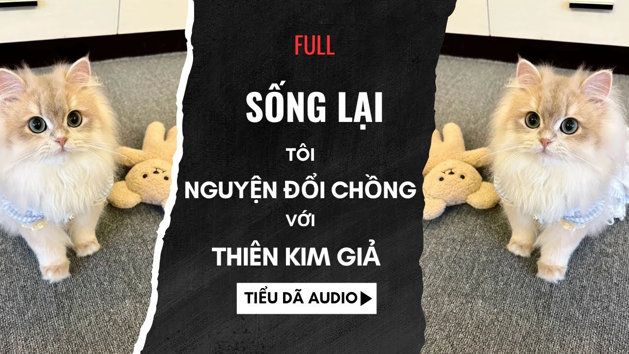[TRUYỆN FULL] SỐNG LẠI, TÔI NGUYỆN ĐỔI CHỒNG VỚI THIÊN KIM GIẢ // TIỂU DÃ SỐ 186