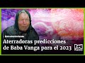 2023: Predicciones aterradoras de Baba Vanga