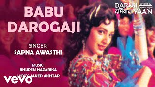 Song name - babu darogaji movie darmiyaan singer sapna awasthi lyrics
javed akhtar music composer bhupen hazarika director kalpana lajmi
studio p...