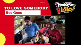 To Love Somebody  bee Gees Cover By Tambayan Ni Lolo