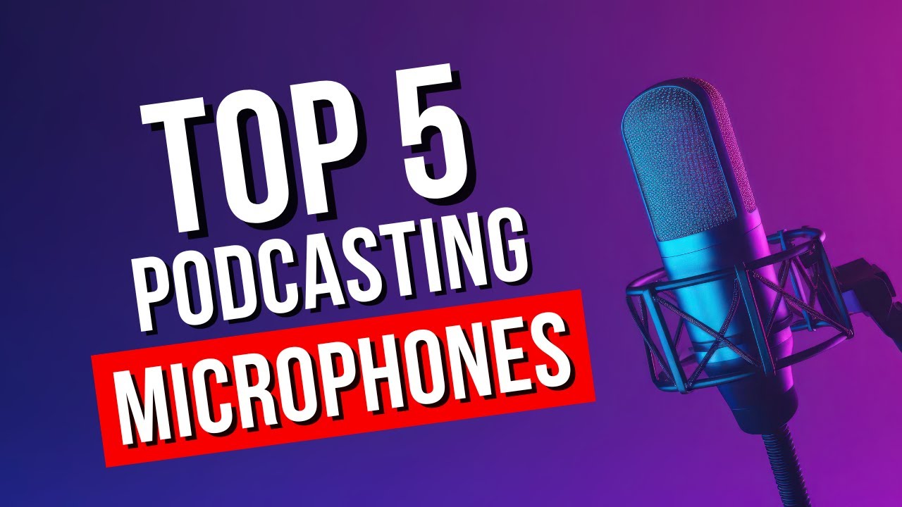 Top 5 Podcasting Microphones 