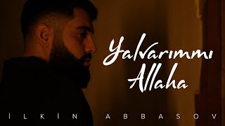 İlkin Abbasov - Yalvarımmı Allaha (Rəsmi Musiqi Videosu)