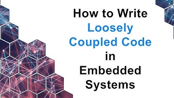 How to Write Loosely Coupled Code in Embedded Systems