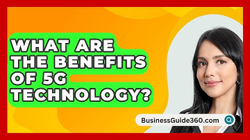 What Are The Benefits Of 5G Technology? - BusinessGuide360.com