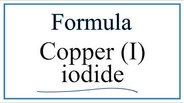 How to Write the Formula for Copper (I) iodide