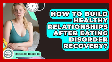 How To Build Healthy Relationships After Eating Disorder Recovery? - Eating Disorder Support Hub
