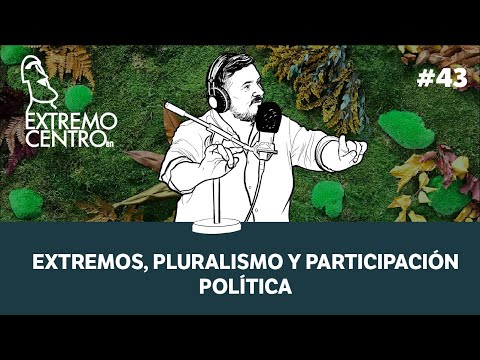 Extremo Centro #43: Extremos Pluralismos y participación política