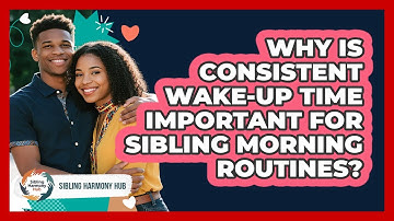 Why Is Consistent Wake-up Time Important For Sibling Morning Routines? - Sibling Harmony Hub