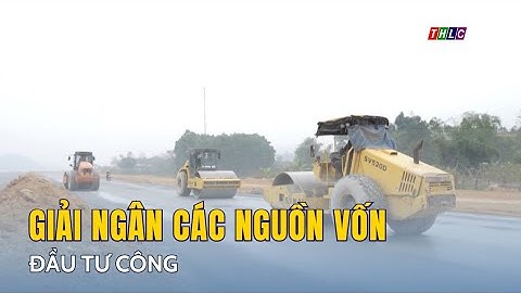 Nâng cao chất lượng giải ngân các nguồn vốn đầu tư công | THLC