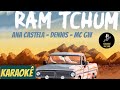 RAM TCHUM - ANA CASTELA, DENNIS E MC GW (Karaokê Oficial)