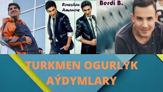 TURKMEN OGURLYK AÝDYMLARY / MYRAT MOLLA / BERDI B / RÖWŞEN AMANOW