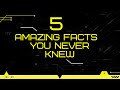 5 Amazing Facts That You Never Knew