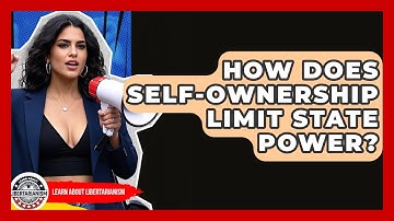 How Does Self-ownership Limit State Power? - Learn About Libertarianism