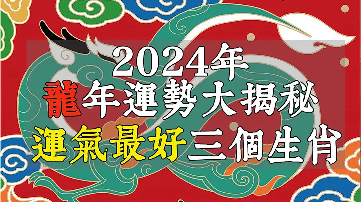 2024年龍年運勢大揭秘！運氣最好的三個生肖，來看看有沒有你【佛語】 - 天天要聞