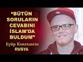 "Bütün Soruların Cevabını İslam'da Buldum"  Müslüman Olan Eyüp Konstantin'in Hikayesi (Rusya)