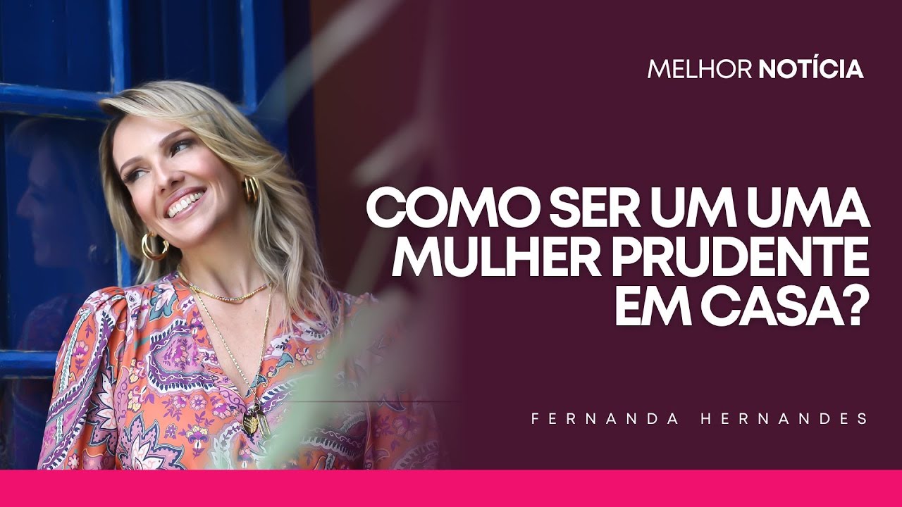 COMO SER UM UMA MULHER PRUDENTE EM CASA? | FERNANDA HERNANDES