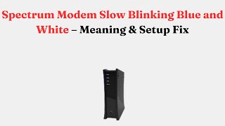 Spectrum Modem Slow Blinking Blue and White – Meaning & Setup Fix