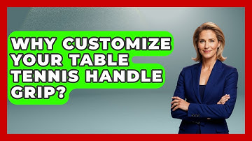 Why Customize Your Table Tennis Handle Grip? - Ping Pong Prodigy