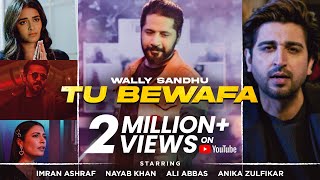 Tu Bewafa | Wally Sandhu ft Imran Ashraf | Ali Abbas| Ali Zaryoun | New Punjabi Songs