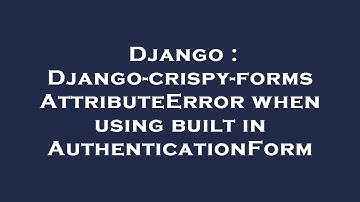 Django : Django-crispy-forms AttributeError when using built in AuthenticationForm