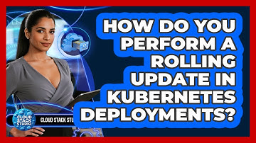 How Do You Perform A Rolling Update In Kubernetes Deployments? - Cloud Stack Studio