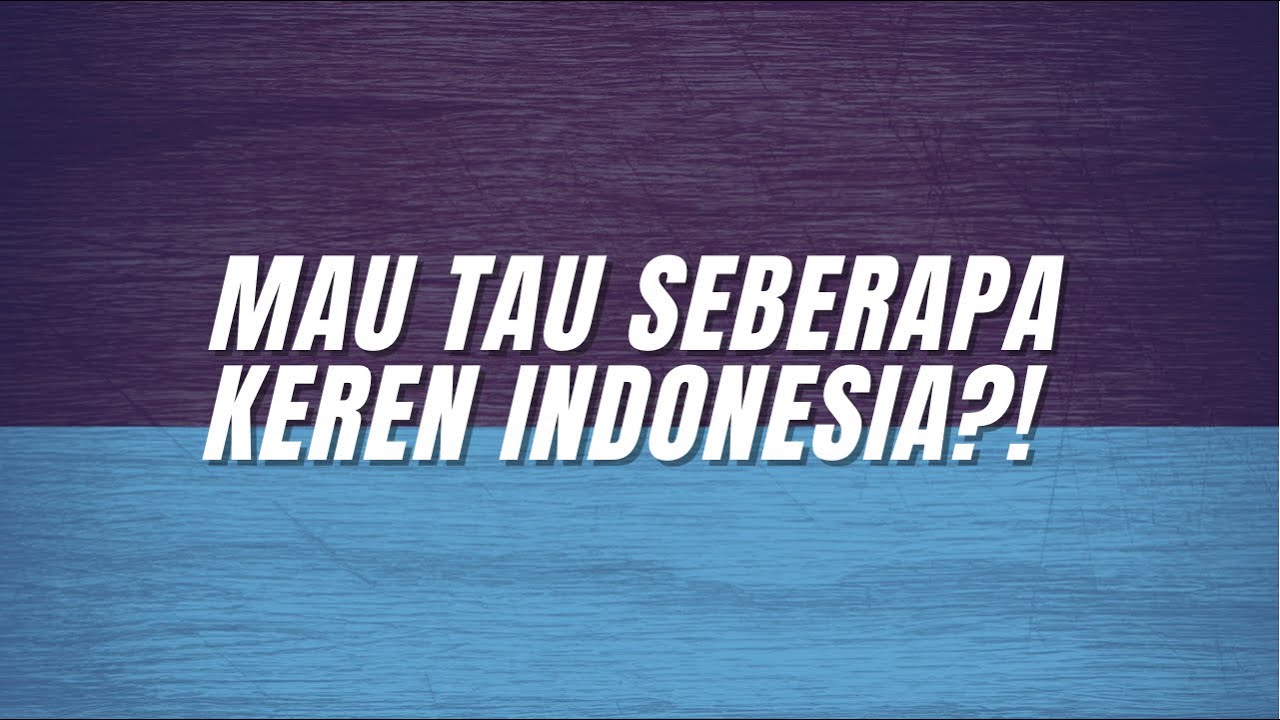 MAU TAU SEBERAPA KEREN INDONESIA?