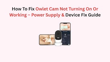 How To Fix Owlet Cam Not Turning On Or Working – Power Supply & Device Fix Guide