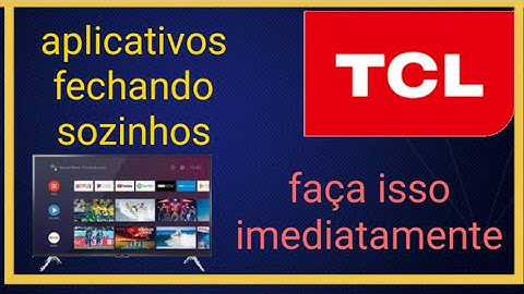 aplicativos da smart tv tcl saindo  sozinhos ou nem mesmo entrando "resolvido"
