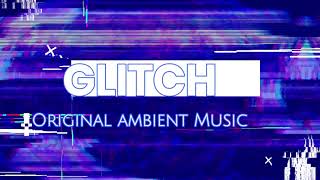 Glitch - Original Ambient Music @boomerbassmeme