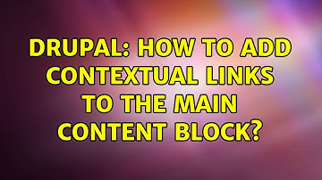 Drupal: How to add contextual links to the main content block? (2 Solutions!!)