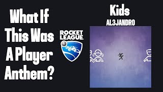 What If This Was A Player Anthem? AL3JANDRO - Kids | Rocket League