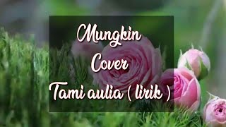 MUNGKIN | COVER BY TAMI AULIA ( LIRIK )