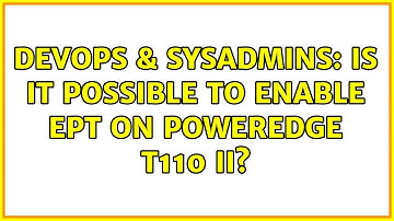 DevOps & SysAdmins: Is it possible to enable EPT on poweredge T110 II?