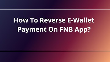 How To Reverse E-Wallet Payment On FNB App?