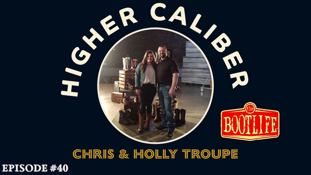 Chris & Holly Troupe - The Boot Life® | Higher Caliber Podcast | Ep.40 ...