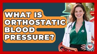 What Is Orthostatic Blood Pressure? - Hypertension Help Hub