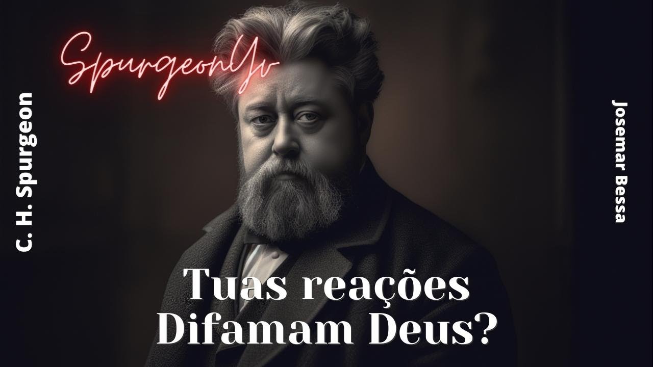 Tuas reações difamam Deus?  | C. H. Spurgeon  ( 1834 - 1892 )@JosemarBessa​