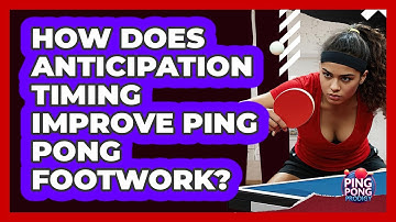 How Does Anticipation Timing Improve Ping Pong Footwork? - Ping Pong Prodigy